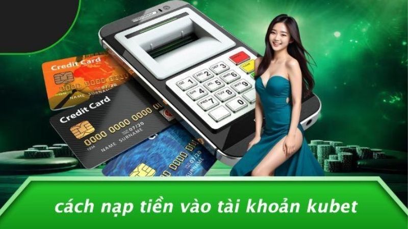 Hướng Dẫn Nạp Tiền Kubet Chuẩn Từng Bước Cho Người Mới